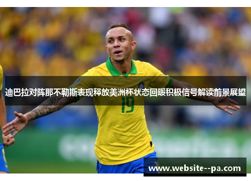 迪巴拉对阵那不勒斯表现释放美洲杯状态回暖积极信号解读前景展望
