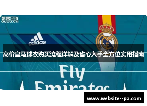 高价皇马球衣购买流程详解及省心入手全方位实用指南