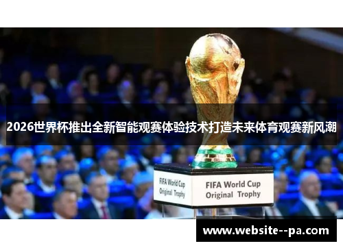 2026世界杯推出全新智能观赛体验技术打造未来体育观赛新风潮
