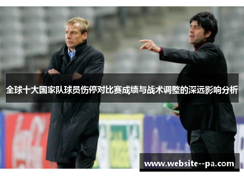 全球十大国家队球员伤停对比赛成绩与战术调整的深远影响分析