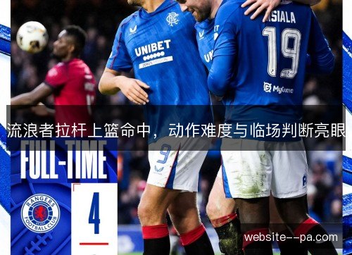流浪者拉杆上篮命中，动作难度与临场判断亮眼